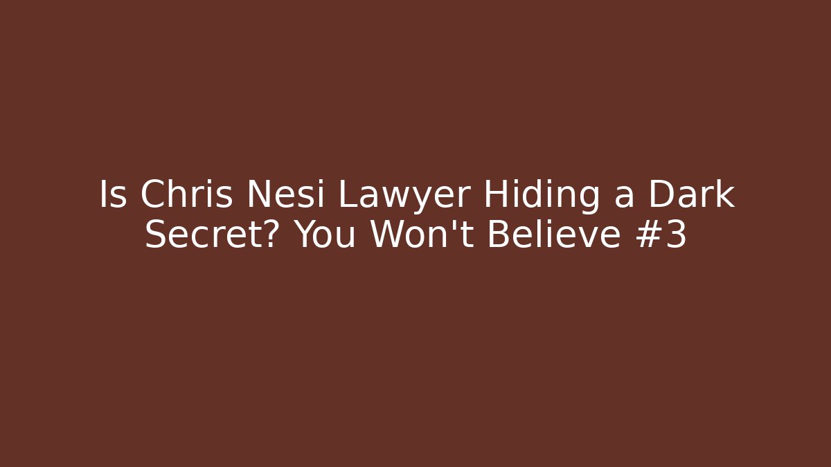Is Chris Nesi Lawyer Hiding a Dark Secret? You Won't Believe #3