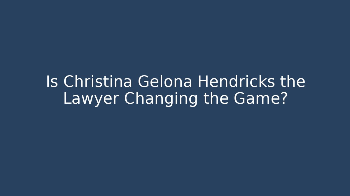 Is Christina Gelona Hendricks the Lawyer Changing the Game?