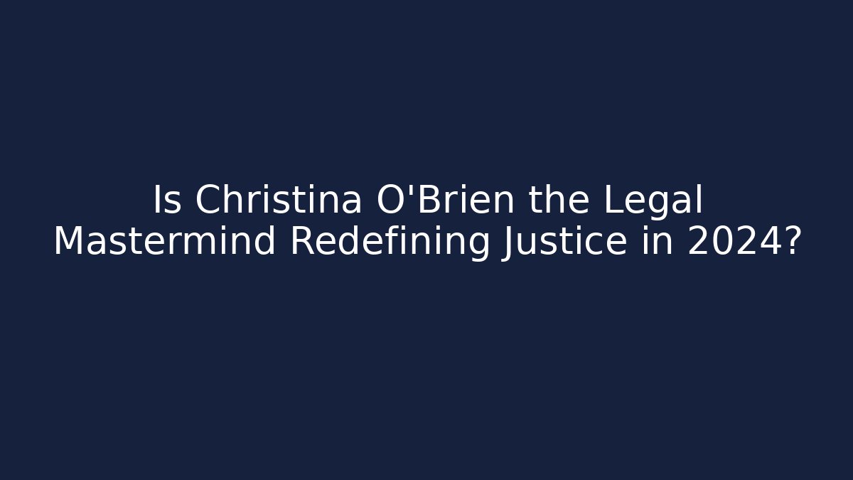 Is Christina O'Brien the Legal Mastermind Redefining Justice in 2024?