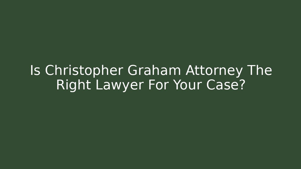 Is Christopher Graham Attorney The Right Lawyer For Your Case? - WealthxGroup