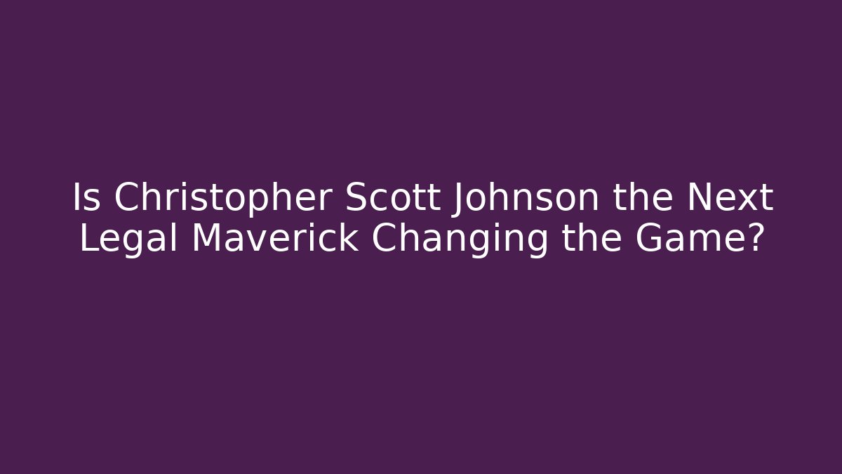 Is Christopher Scott Johnson the Next Legal Maverick Changing the Game?
