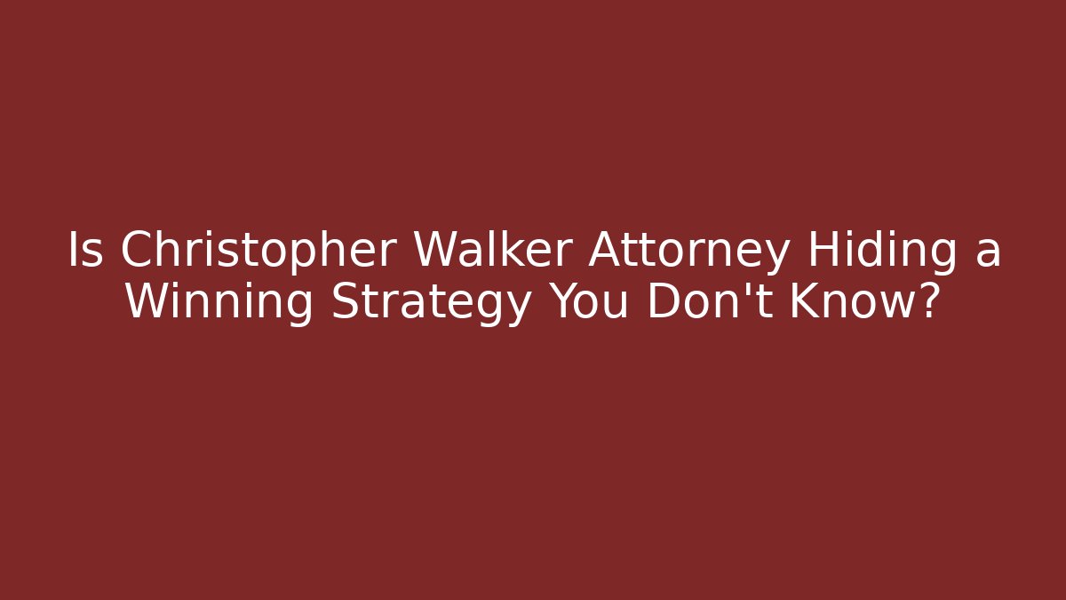 Is Christopher Walker Attorney Hiding a Winning Strategy You Don’t Know?