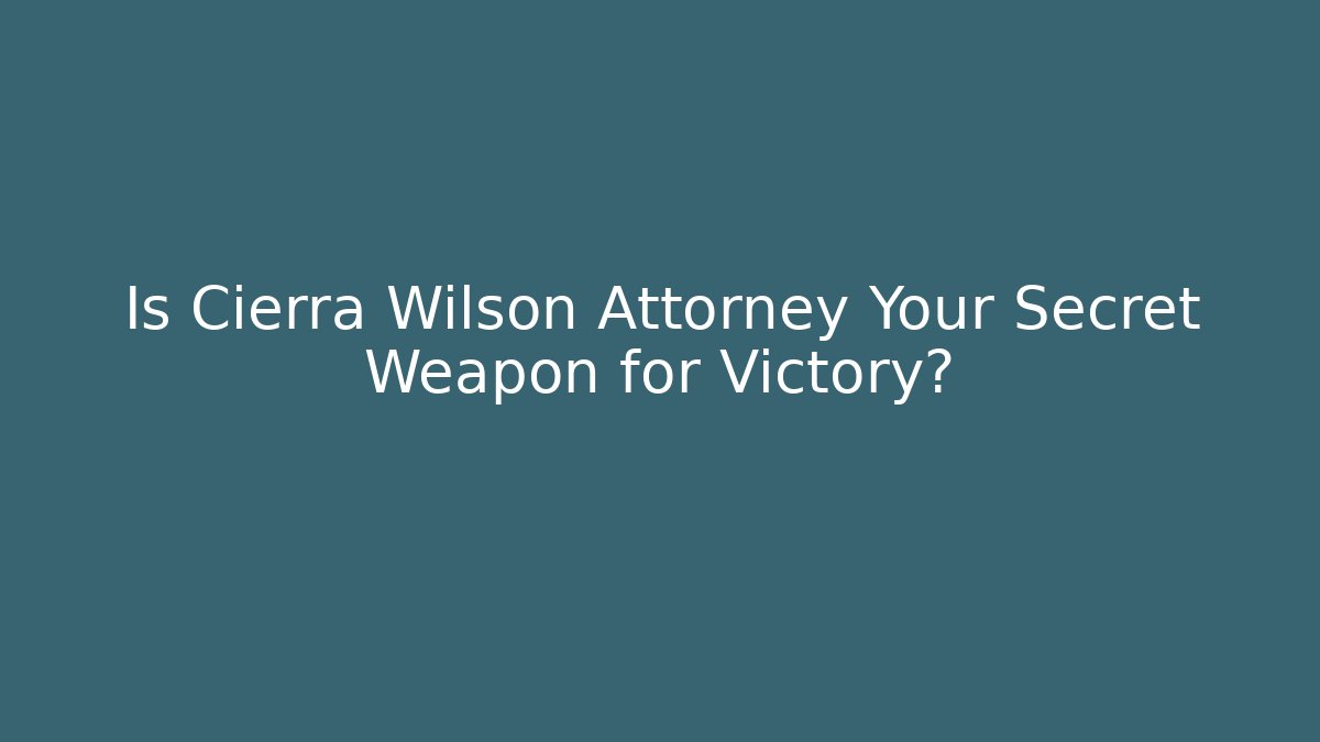 Is Cierra Wilson Attorney Your Secret Weapon for Victory?
