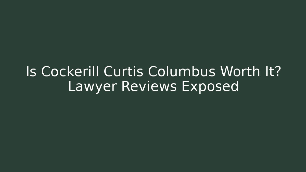 Is Cockerill Curtis Columbus Worth It? Lawyer Reviews Exposed