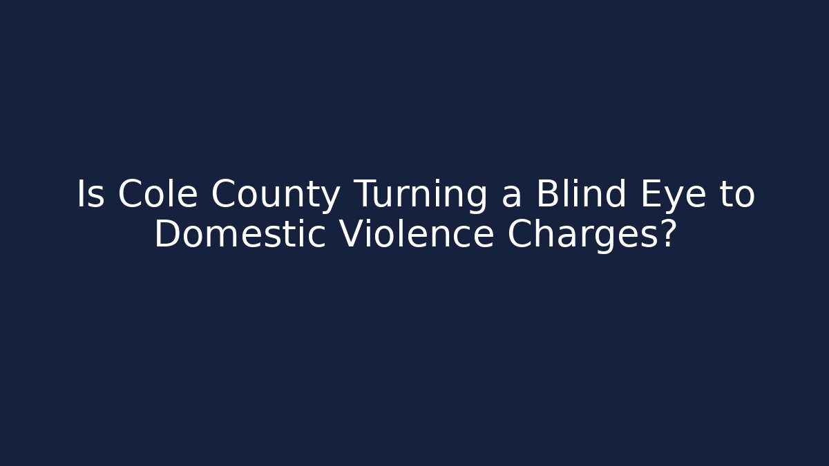 Is Cole County Turning a Blind Eye to Domestic Violence Charges?