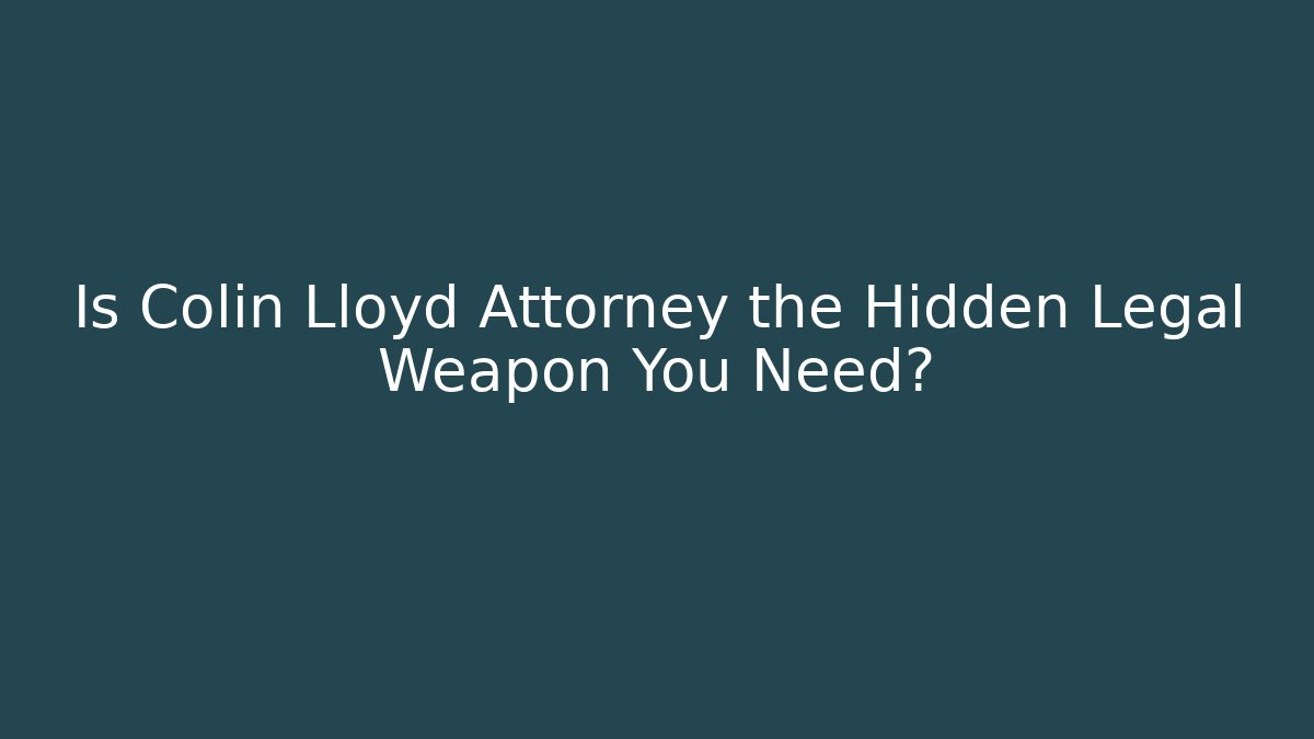 Is Colin Lloyd Attorney the Hidden Legal Weapon You Need?