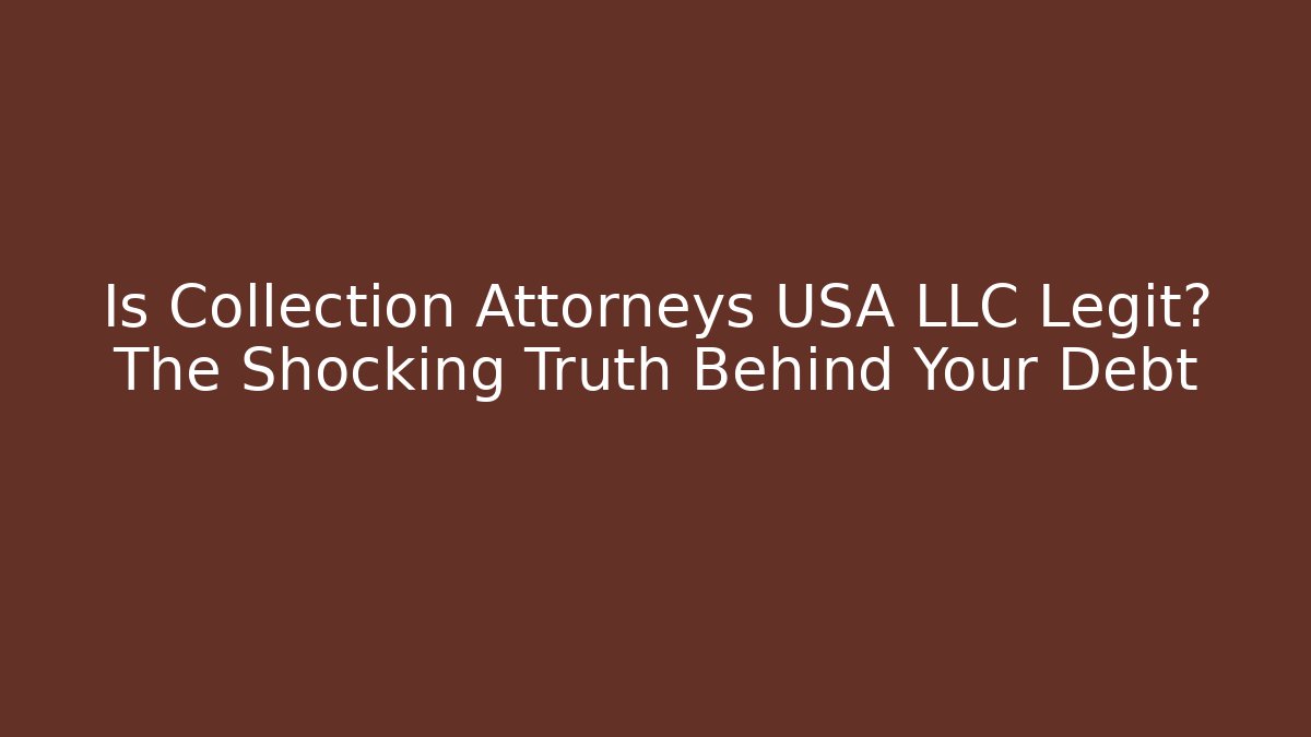 Is Collection Attorneys USA LLC Legit? The Shocking Truth Behind Your Debt