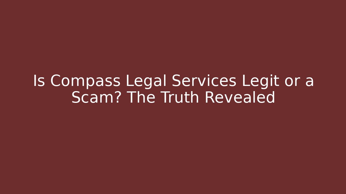 Is Compass Legal Services Legit or a Scam? The Truth Revealed