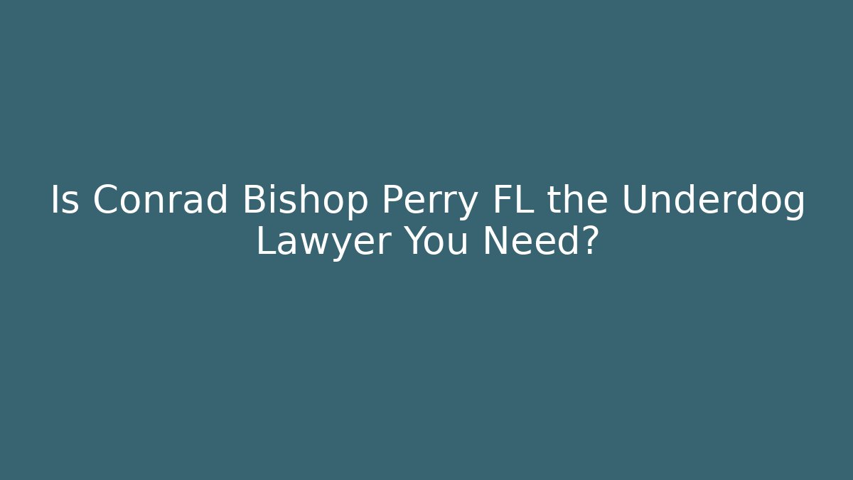 Is Conrad Bishop Perry FL the Underdog Lawyer You Need? - WealthxGroup