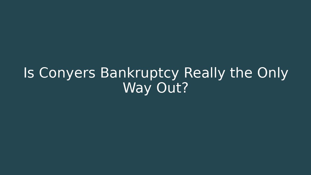 Is Conyers Bankruptcy Really the Only Way Out? - WealthxGroup