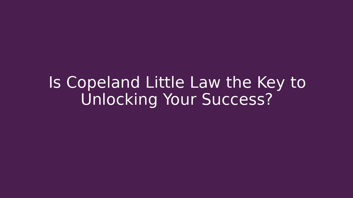 Is Copeland Little Law the Key to Unlocking Your Success?
