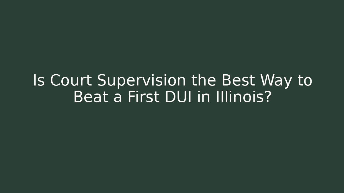 Is Court Supervision the Best Way to Beat a First DUI in Illinois?
