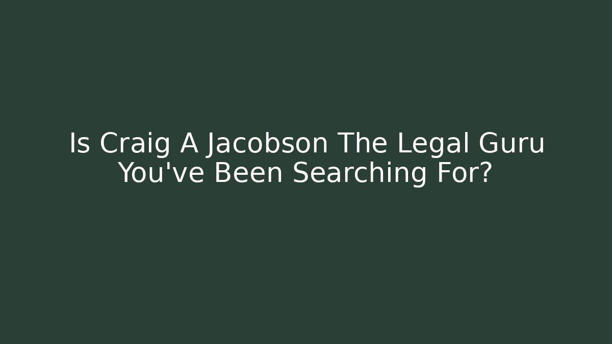 Is Craig A Jacobson The Legal Guru You’ve Been Searching For?