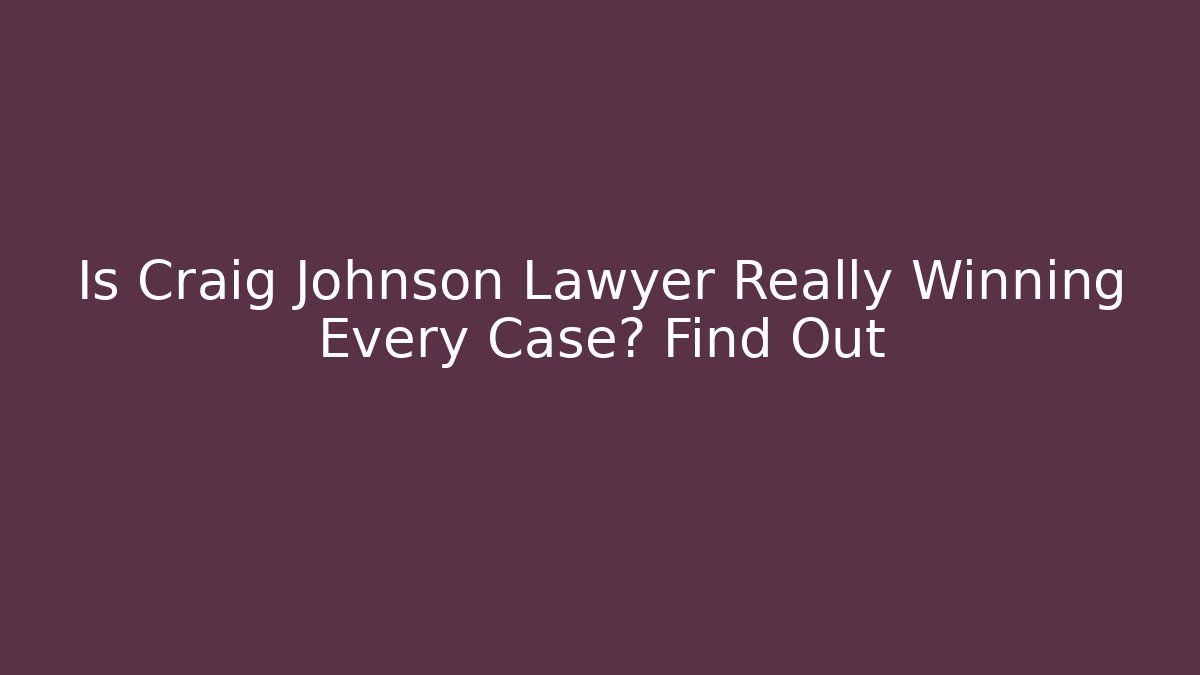 Is Craig Johnson Lawyer Really Winning Every Case? Find Out