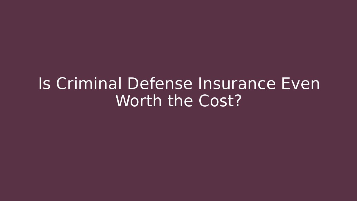 Is Criminal Defense Insurance Even Worth the Cost?