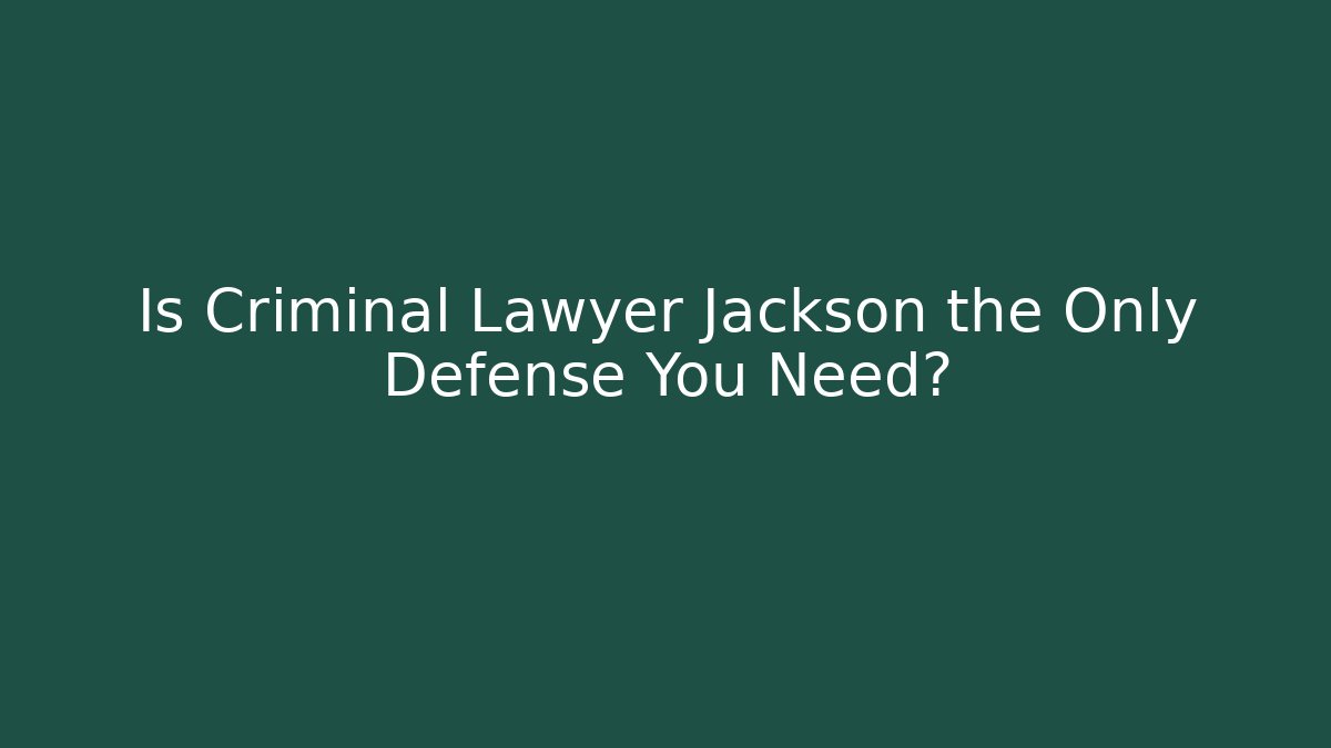 Is Criminal Lawyer Jackson the Only Defense You Need?