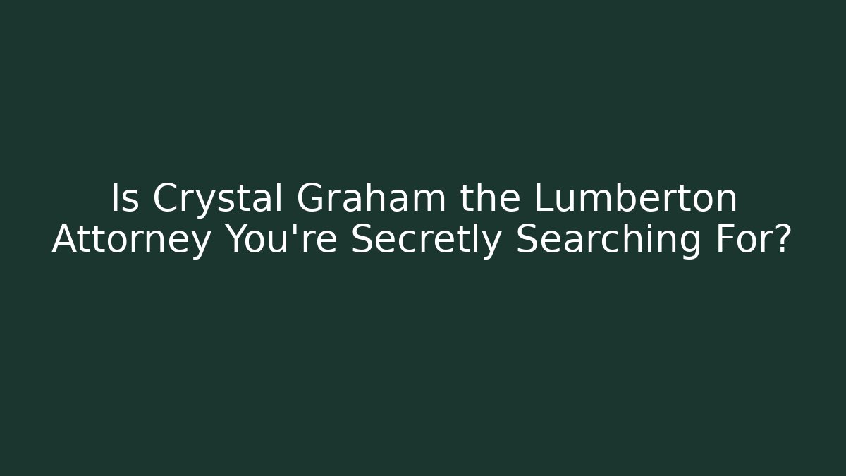 Is Crystal Graham the Lumberton Attorney You're Secretly Searching For?