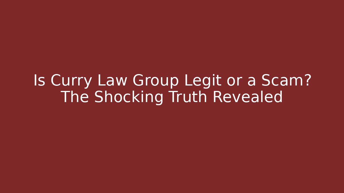Is Curry Law Group Legit or a Scam? The Shocking Truth Revealed