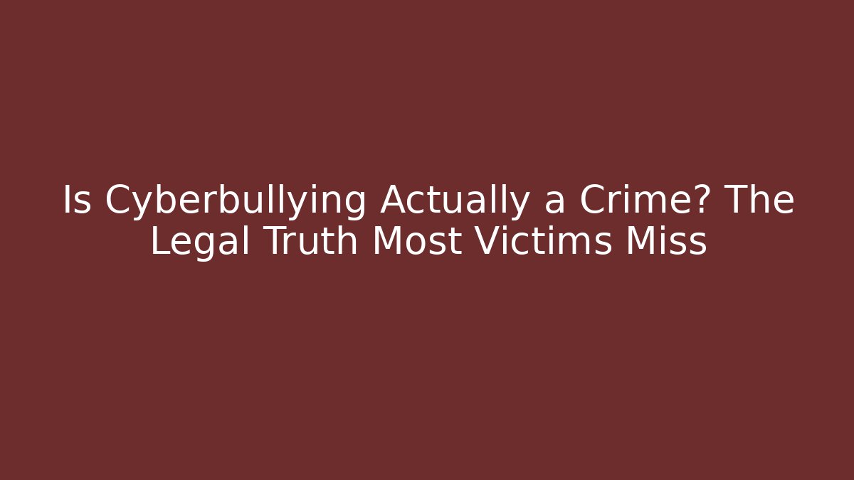 Is Cyberbullying Actually a Crime? The Legal Truth Most Victims Miss