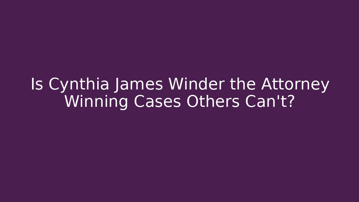 Is Cynthia James Winder the Attorney Winning Cases Others Can't?