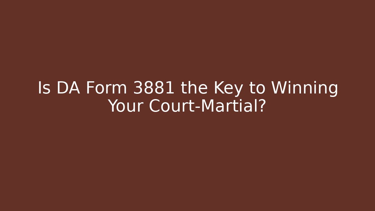 Is DA Form 3881 the Key to Winning Your Court-Martial?