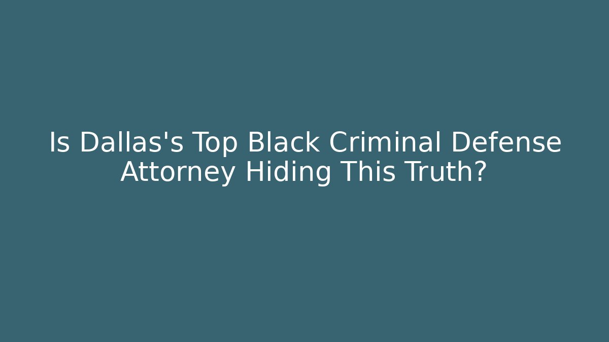 Is Dallas's Top Black Criminal Defense Attorney Hiding This Truth?