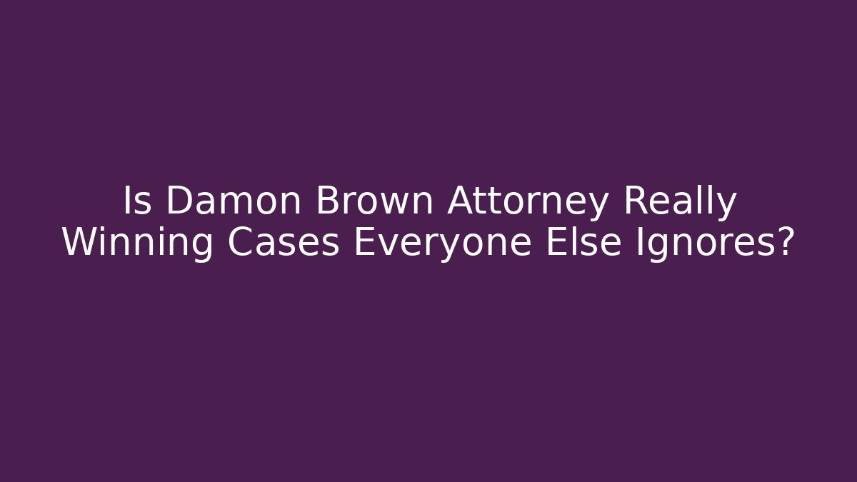 Is Damon Brown Attorney Really Winning Cases Everyone Else Ignores? - WealthxGroup