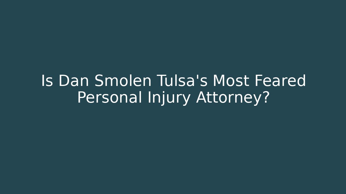 Is Dan Smolen Tulsa's Most Feared Personal Injury Attorney?