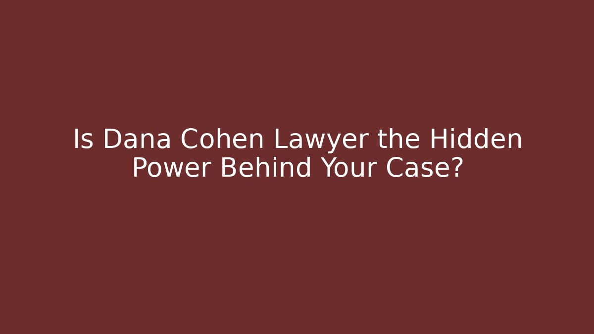 Is Dana Cohen Lawyer the Hidden Power Behind Your Case? - WealthxGroup