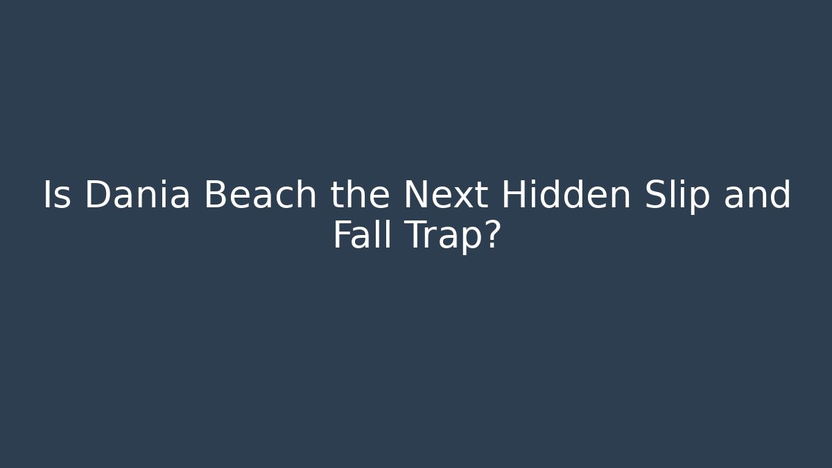Is Dania Beach the Next Hidden Slip and Fall Trap? - WealthxGroup
