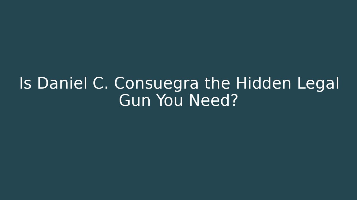 Is Daniel C. Consuegra the Hidden Legal Gun You Need?