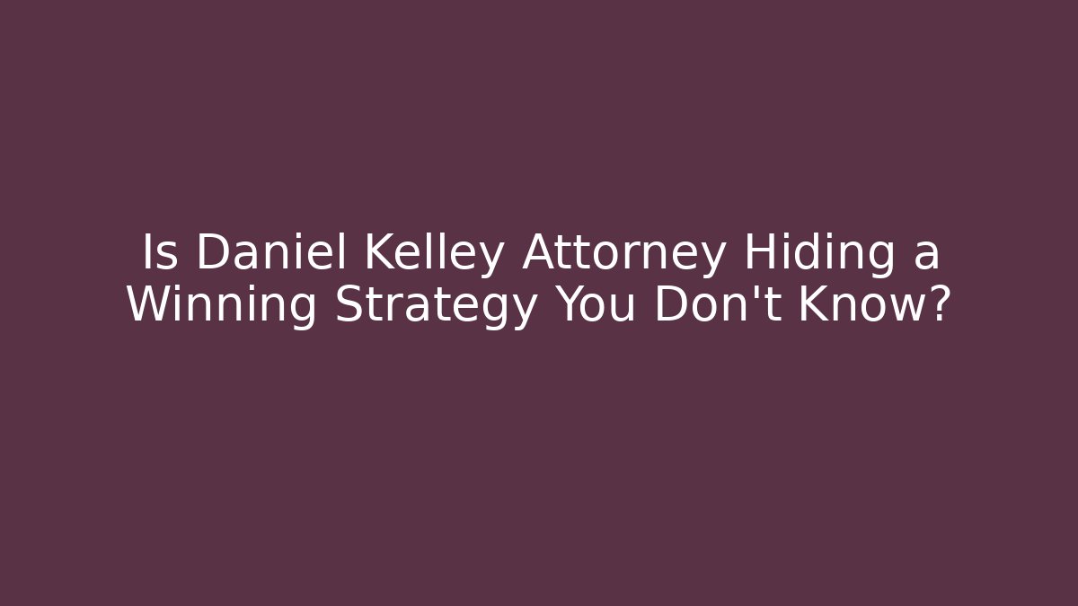 Is Daniel Kelley Attorney Hiding a Winning Strategy You Don't Know? - WealthxGroup