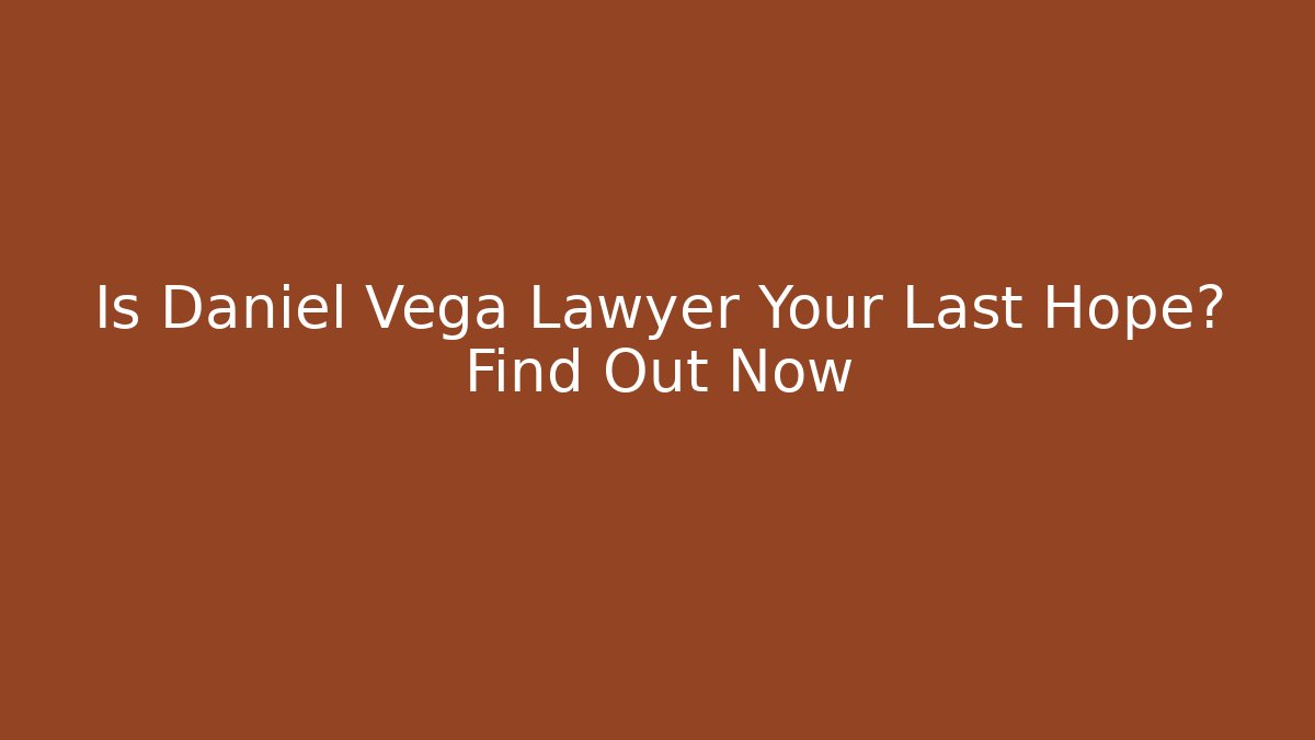 Is Daniel Vega Lawyer Your Last Hope? Find Out Now