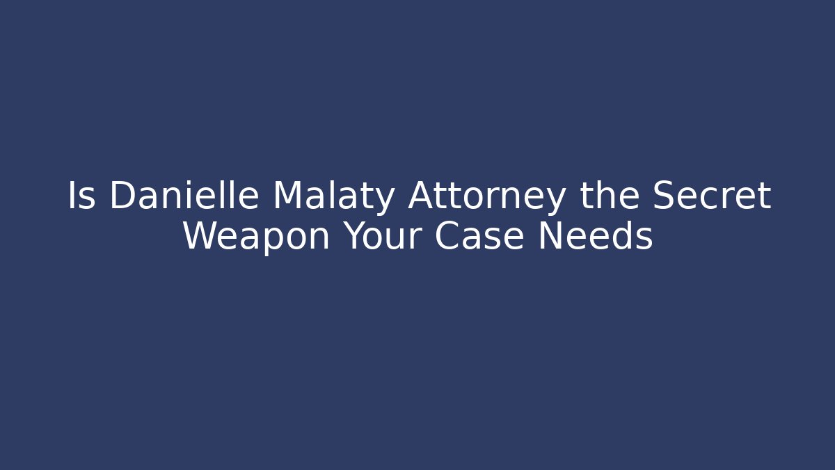 Is Danielle Malaty Attorney the Secret Weapon Your Case Needs - WealthxGroup