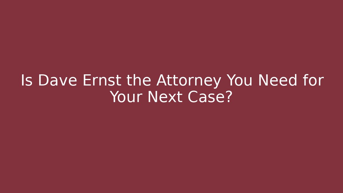 Is Dave Ernst the Attorney You Need for Your Next Case?