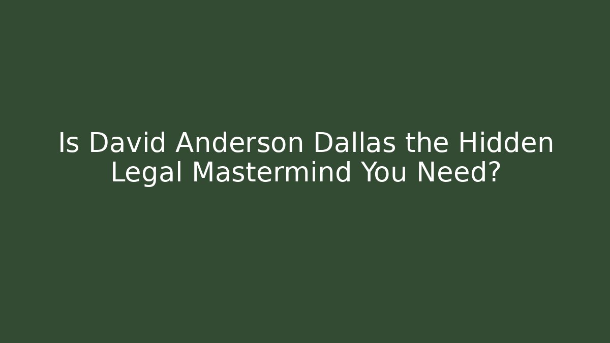 Is David Anderson Dallas the Hidden Legal Mastermind You Need? - WealthxGroup