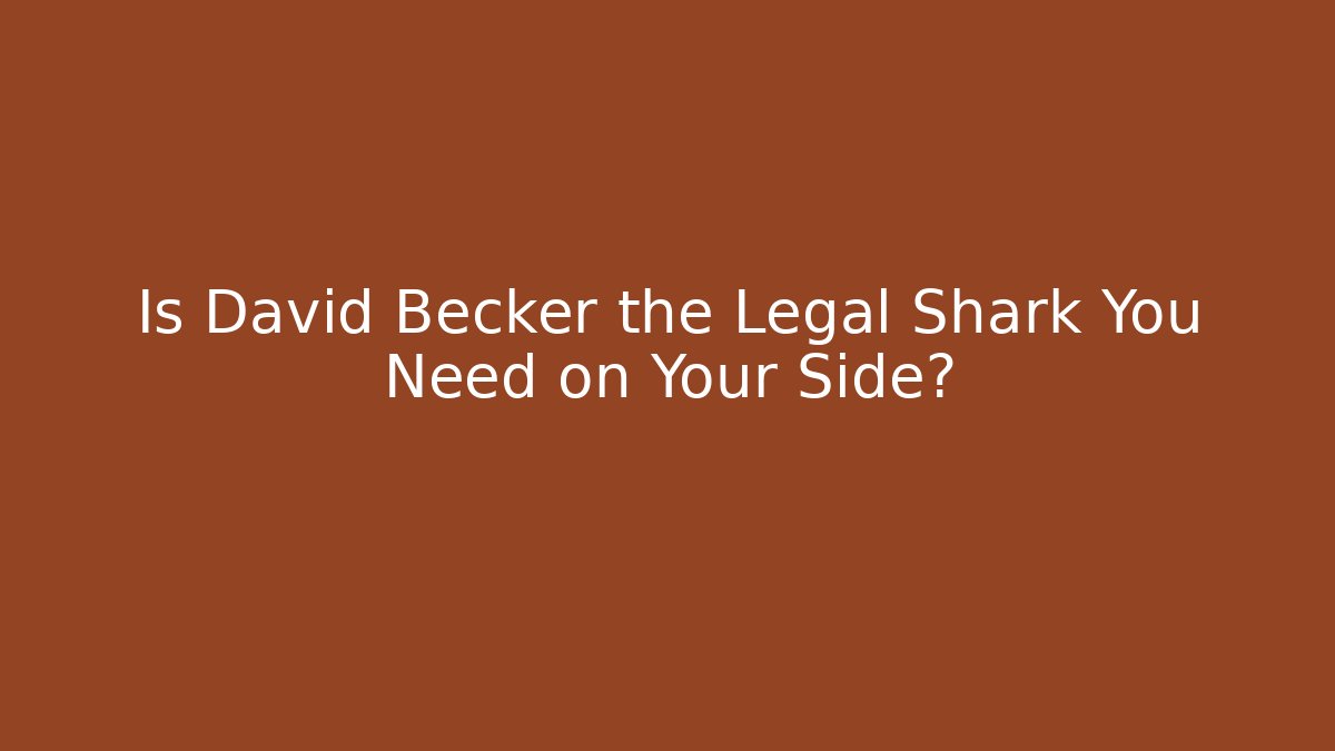 Is David Becker the Legal Shark You Need on Your Side?
