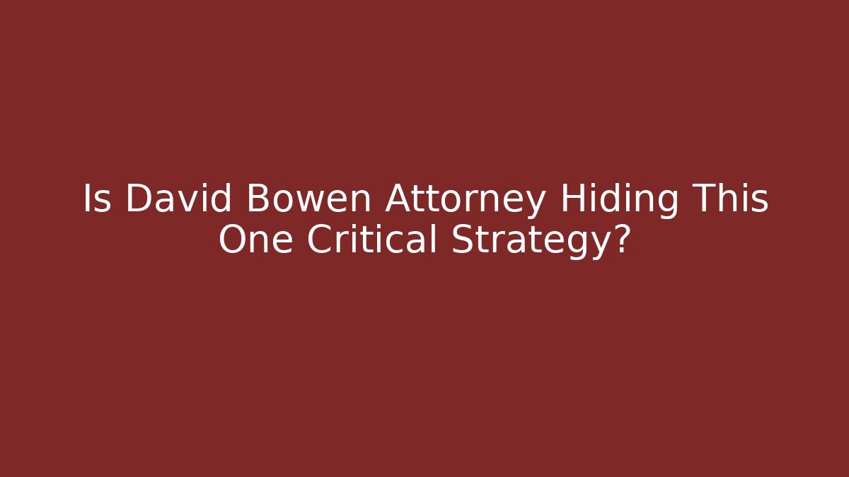 Is David Bowen Attorney Hiding This One Critical Strategy?