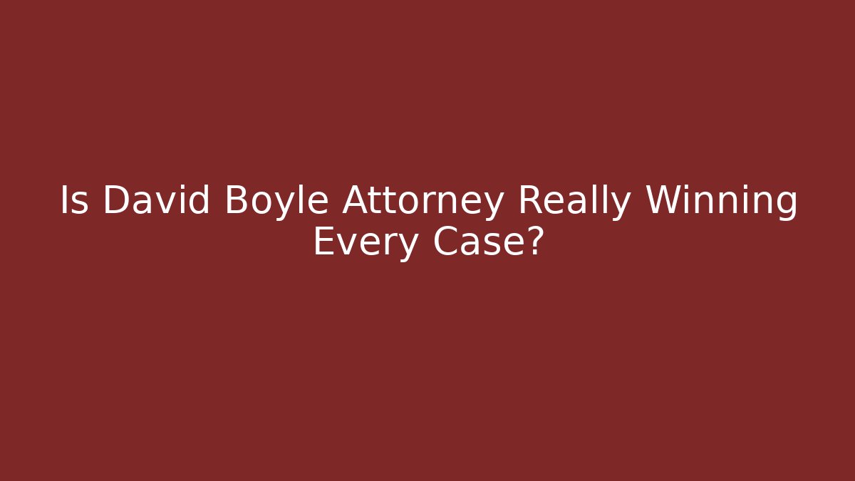 Is David Boyle Attorney Really Winning Every Case? - WealthxGroup