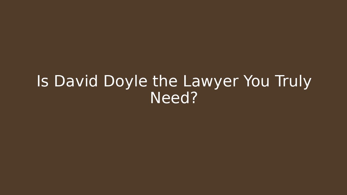 Is David Doyle the Lawyer You Truly Need?