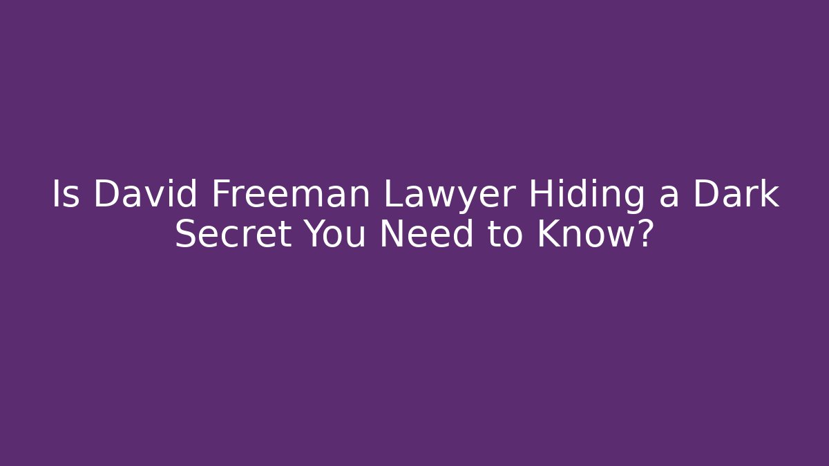 Is David Freeman Lawyer Hiding a Dark Secret You Need to Know?