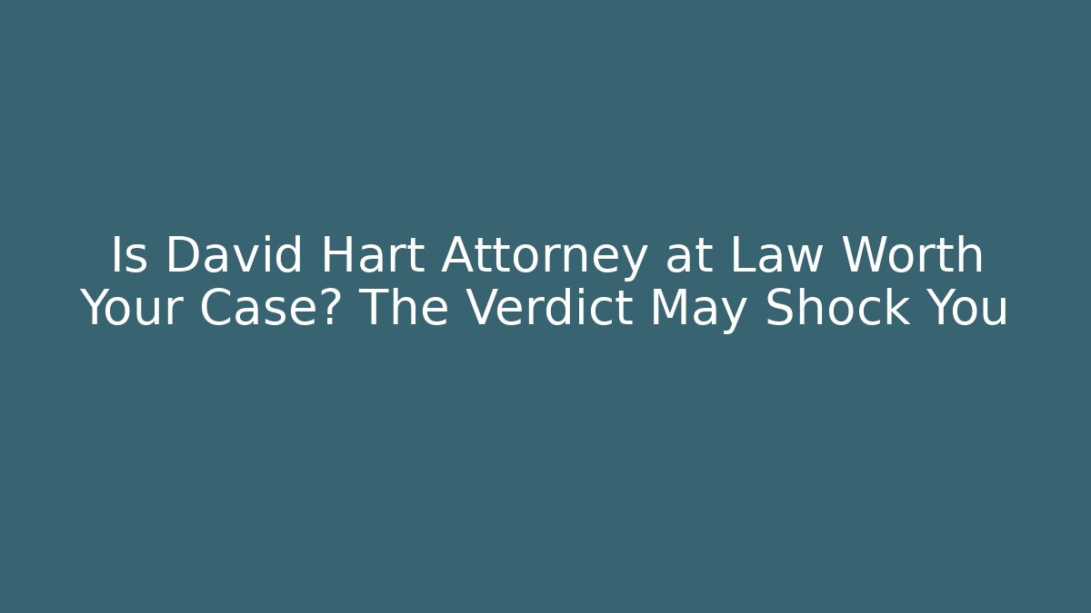 Is David Hart Attorney at Law Worth Your Case? The Verdict May Shock You