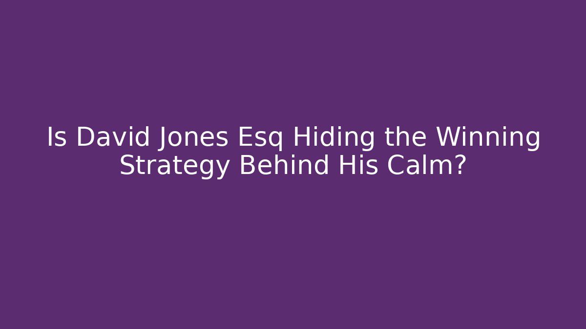 Is David Jones Esq Hiding the Winning Strategy Behind His Calm?