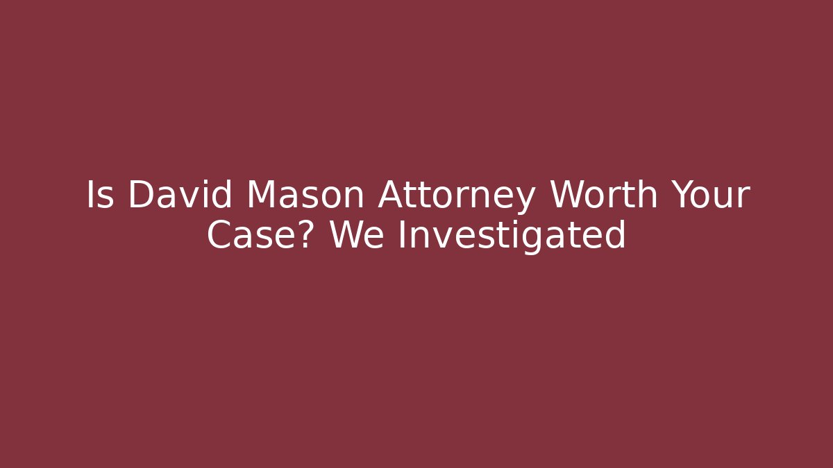 Is David Mason Attorney Worth Your Case? We Investigated - WealthxGroup