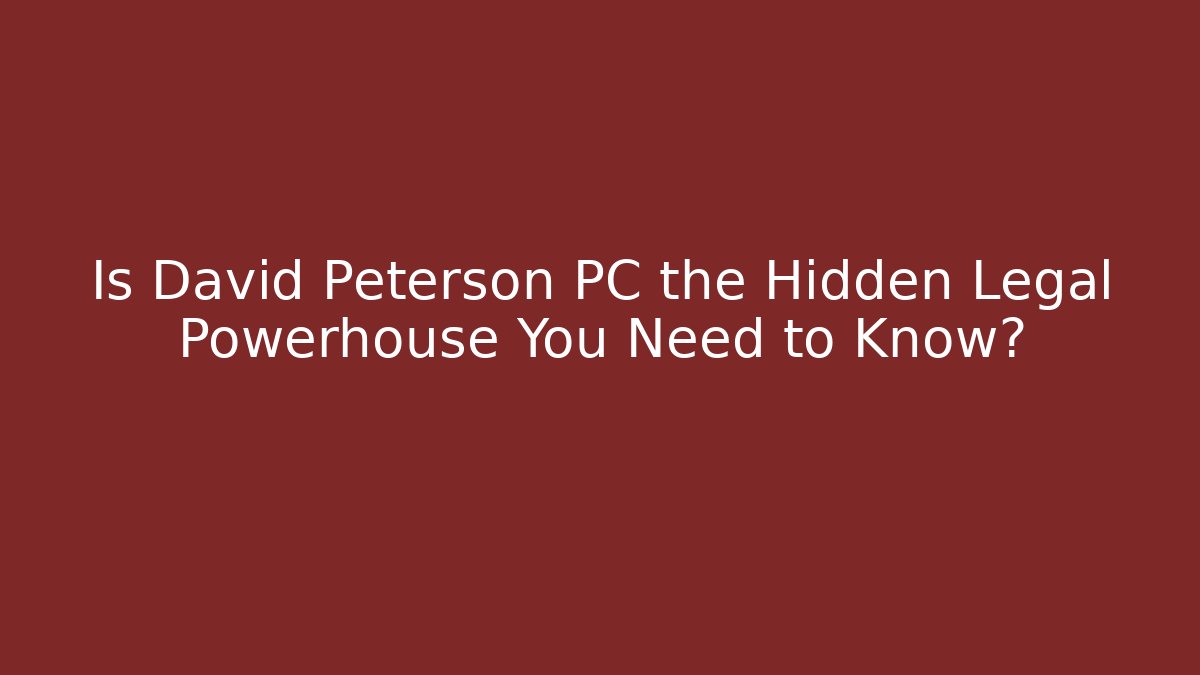 Is David Peterson PC the Hidden Legal Powerhouse You Need to Know?
