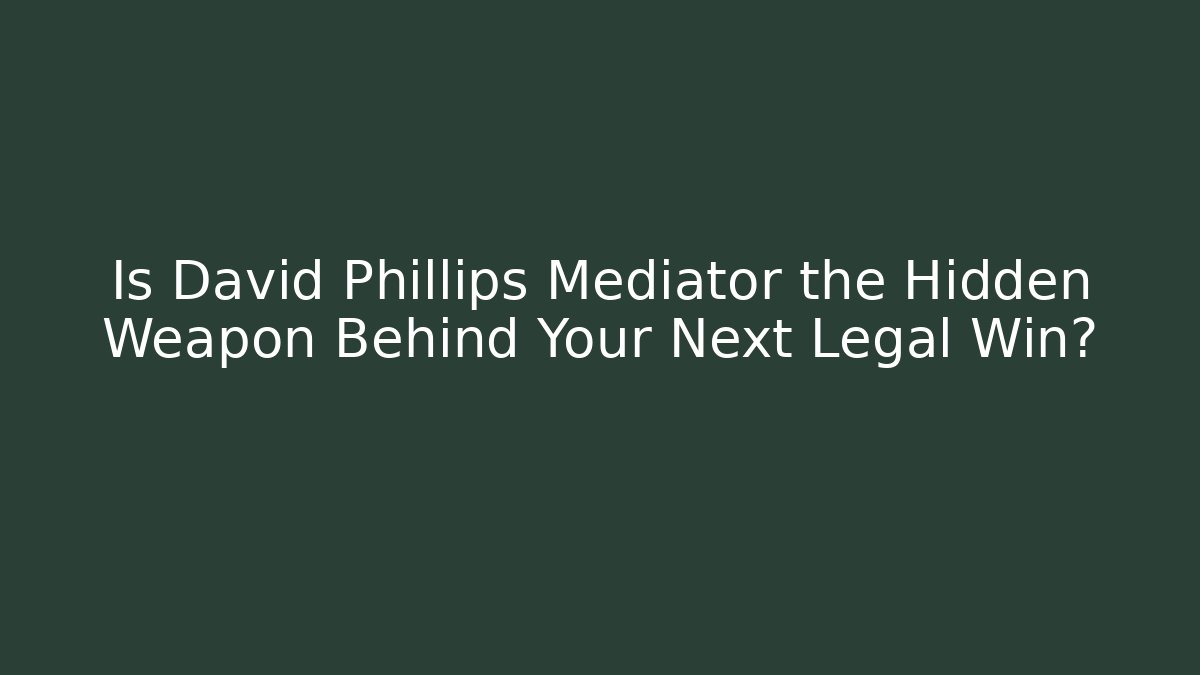Is David Phillips Mediator the Hidden Weapon Behind Your Next Legal Win? - WealthxGroup