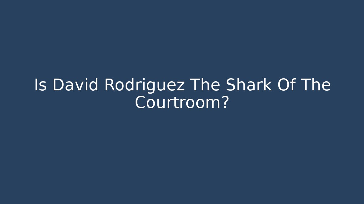 Is David Rodriguez The Shark Of The Courtroom?