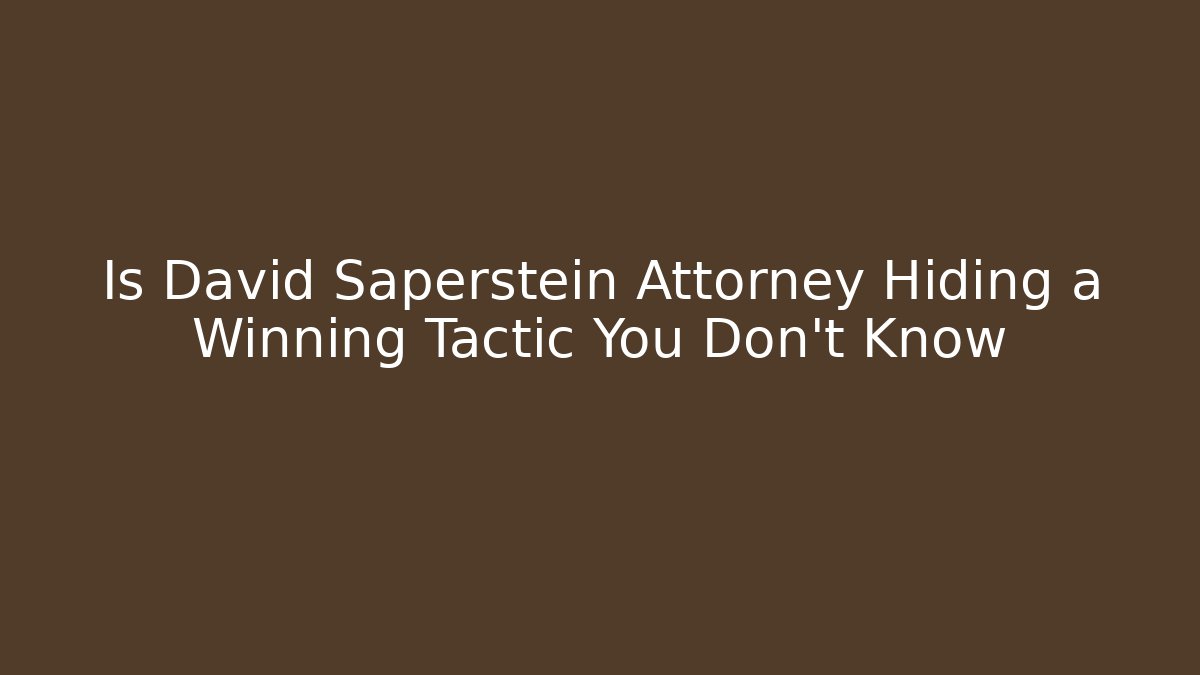 Is David Saperstein Attorney Hiding a Winning Tactic You Don't Know - WealthxGroup