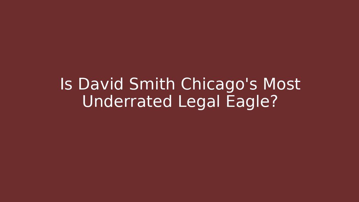 Is David Smith Chicago's Most Underrated Legal Eagle?