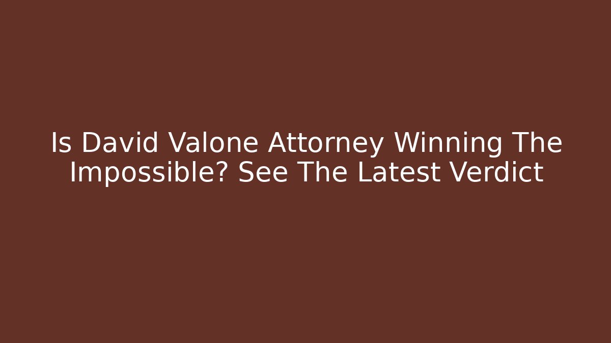 Is David Valone Attorney Winning The Impossible? See The Latest Verdict